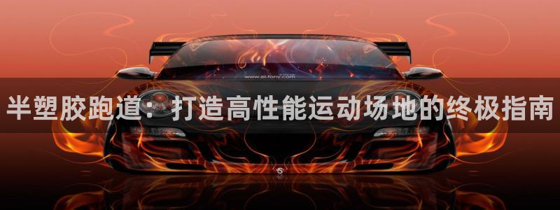 尊龙集团有限公司官网:半塑胶跑道:打造高性能运动场地的终极指